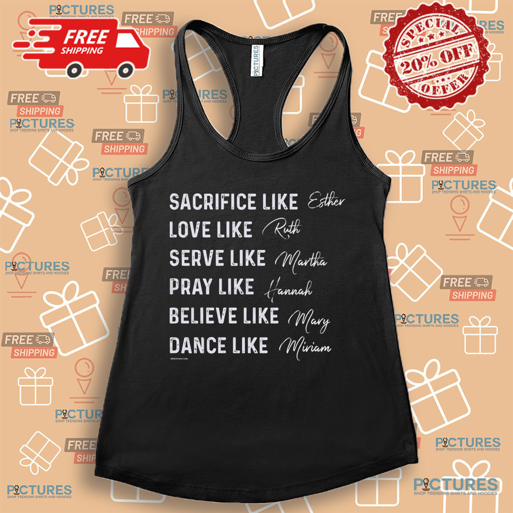 Women of the Bible Sacrifice like Esther Love like Ruth Serve like Martha Shirt Women of the Bible Sacrifice like Esther Love like Ruth Serve like Martha Shirt