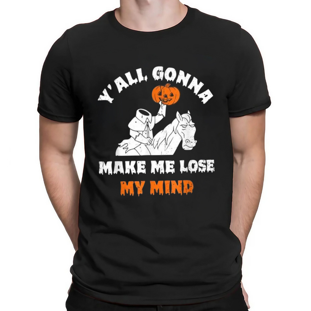 You All Gonna Make Me Lose My Mind Halloween Shirt