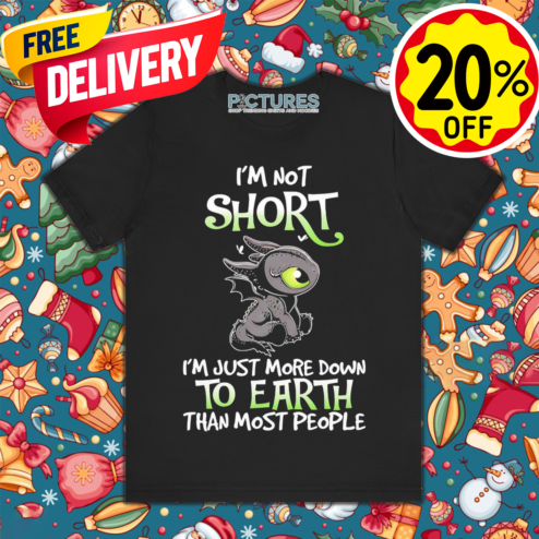 Toothless Im Not Short Im Just More Down To Earth Than Most People Shirt