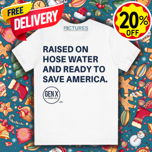 Genx raised on hose water and ready to save America Shirt