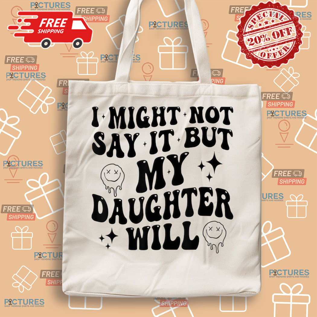 Funny Mom and Daughter I Might Not Say It But My Daughter Will Shirt Funny Mom and Daughter I Might Not Say It But My Daughter Will Shirt