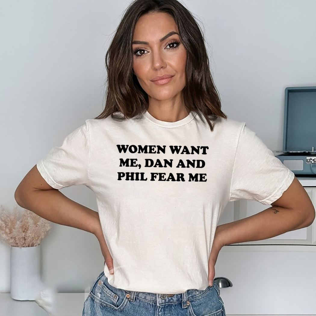Women Want Me Dan And Phil Fear Me Shirt