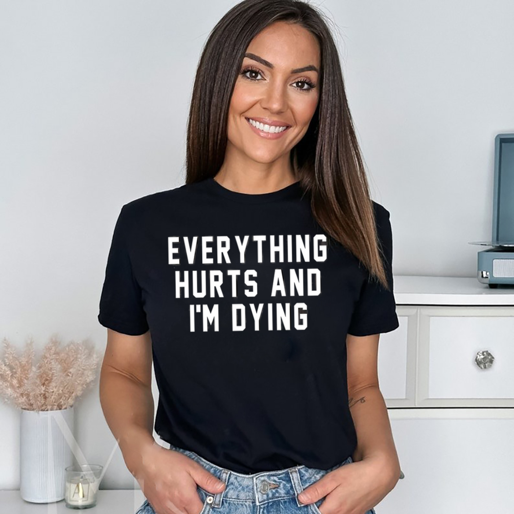 Everything Hurts And Im Dying Shirt