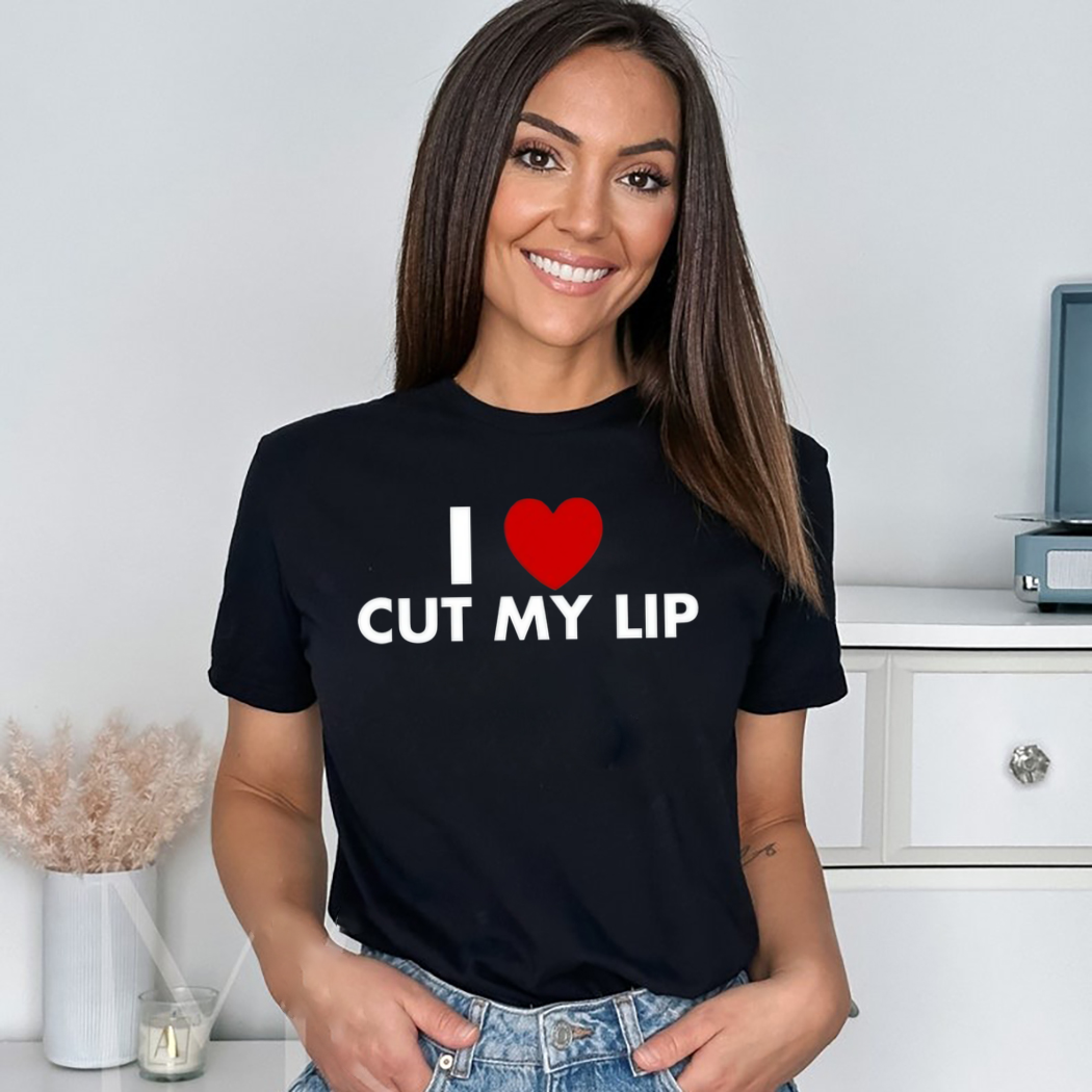 I Love Cut My Lip Shirt