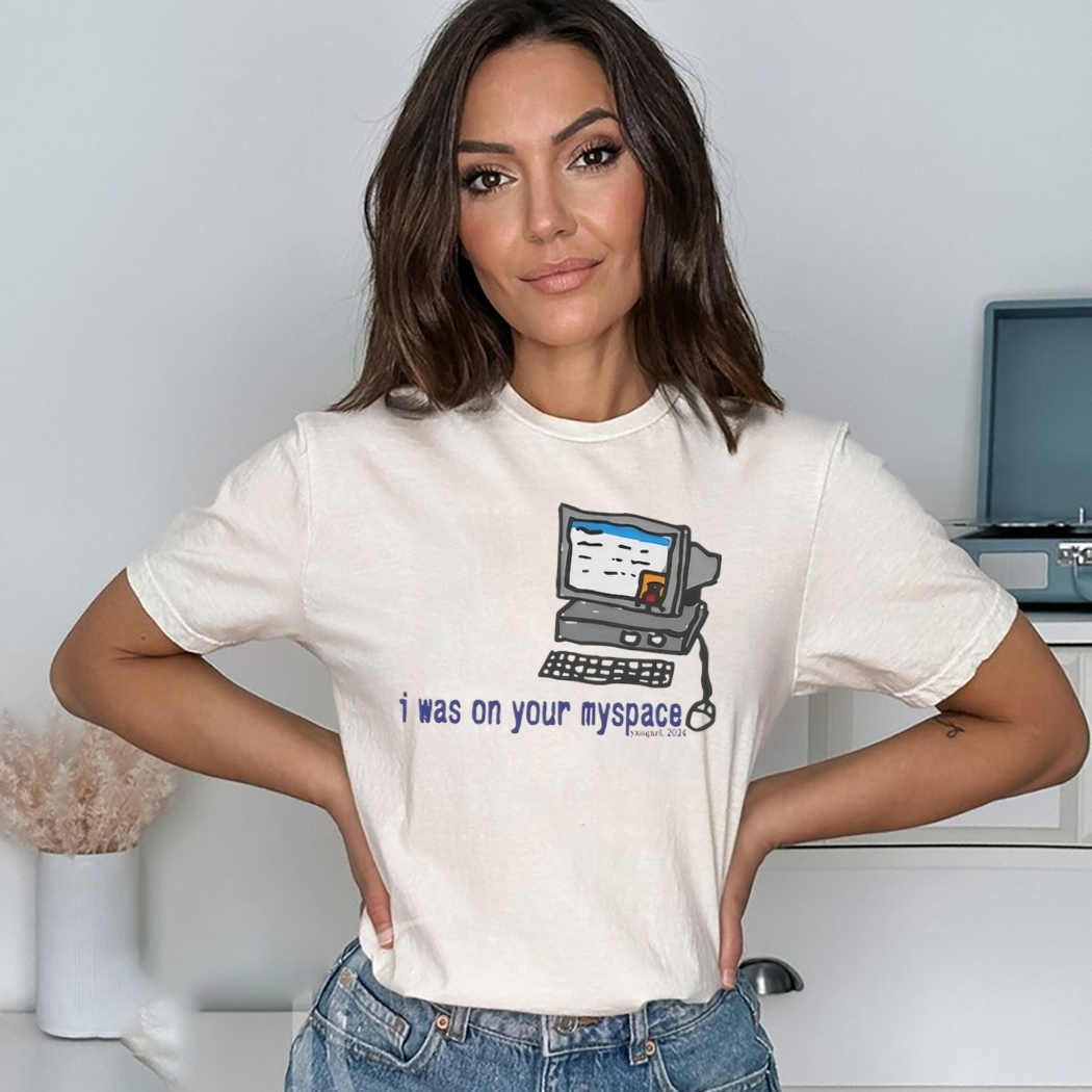 I Was On Your Myspace Shirt