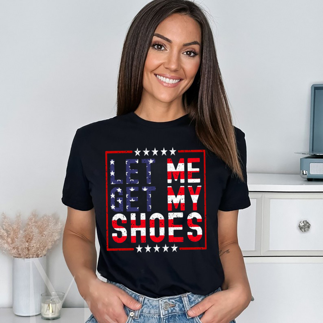 Let Me Get My Shoes Shirt