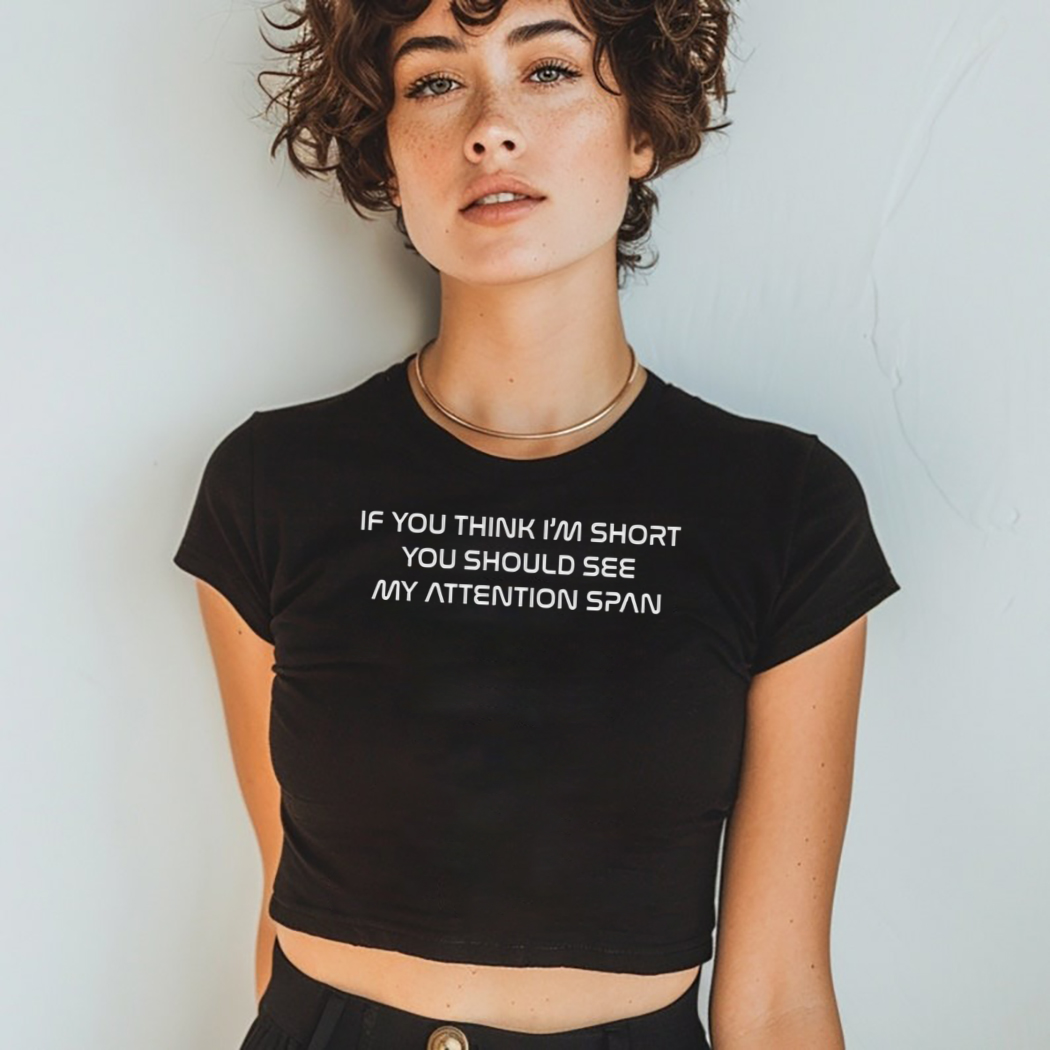 If You Think I’m Short You Should See My Attention Span Shirt