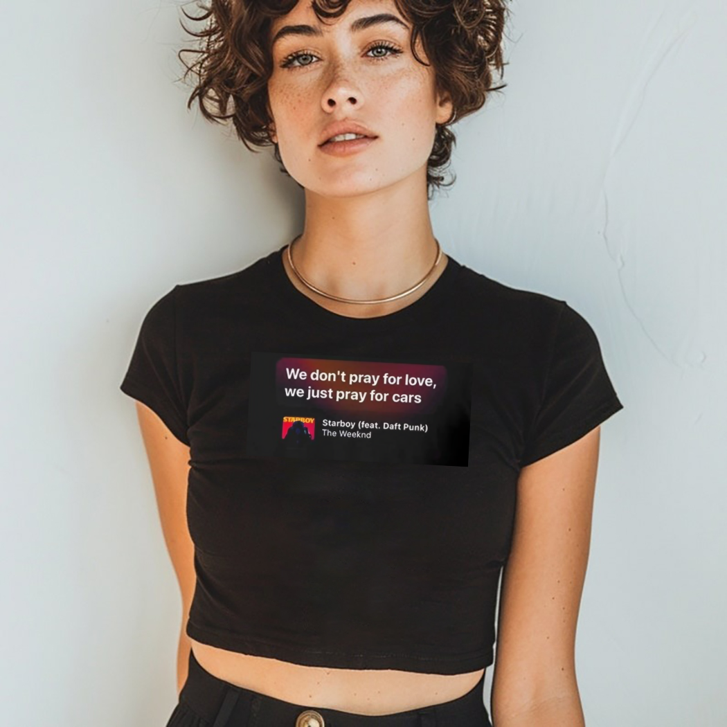 We Don’t Pray For Love We Just Pray For Cars Starboy Shirt