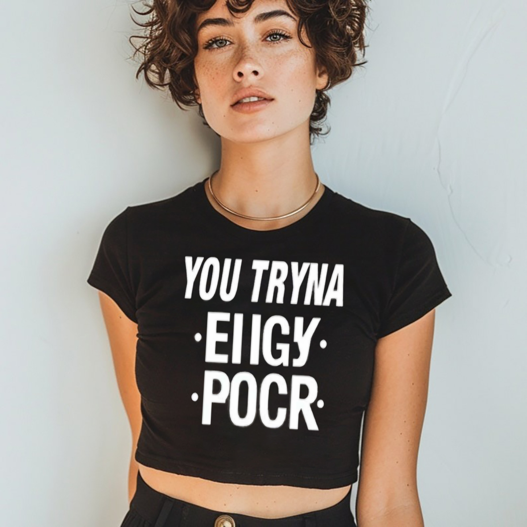 You Tryna Eiigy Pocr Shirt