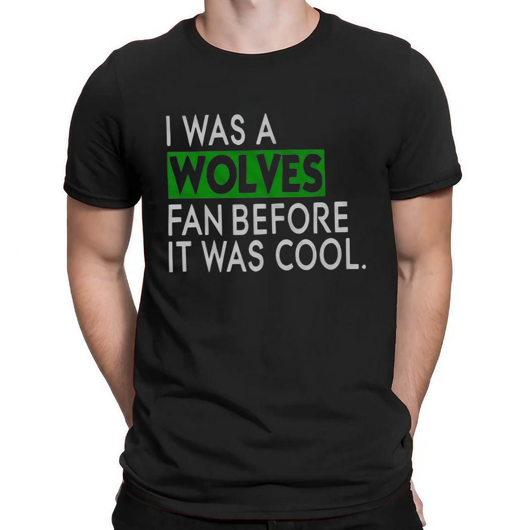 I Was A Wolves Fan Before It Was Cool Shirt
