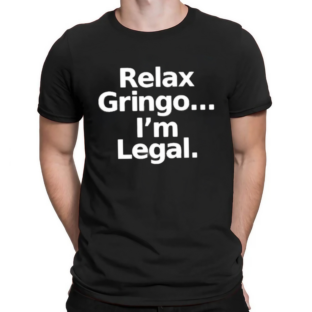 Defiant World Relax Gringo I’m Legal Shirt