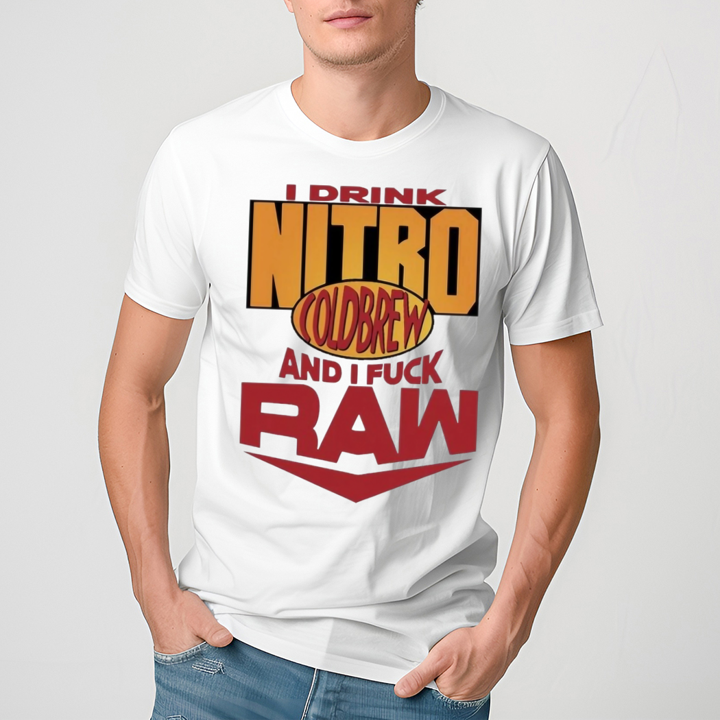 I Drink Nitro Cold Brew And I Fuck Raw Shirt