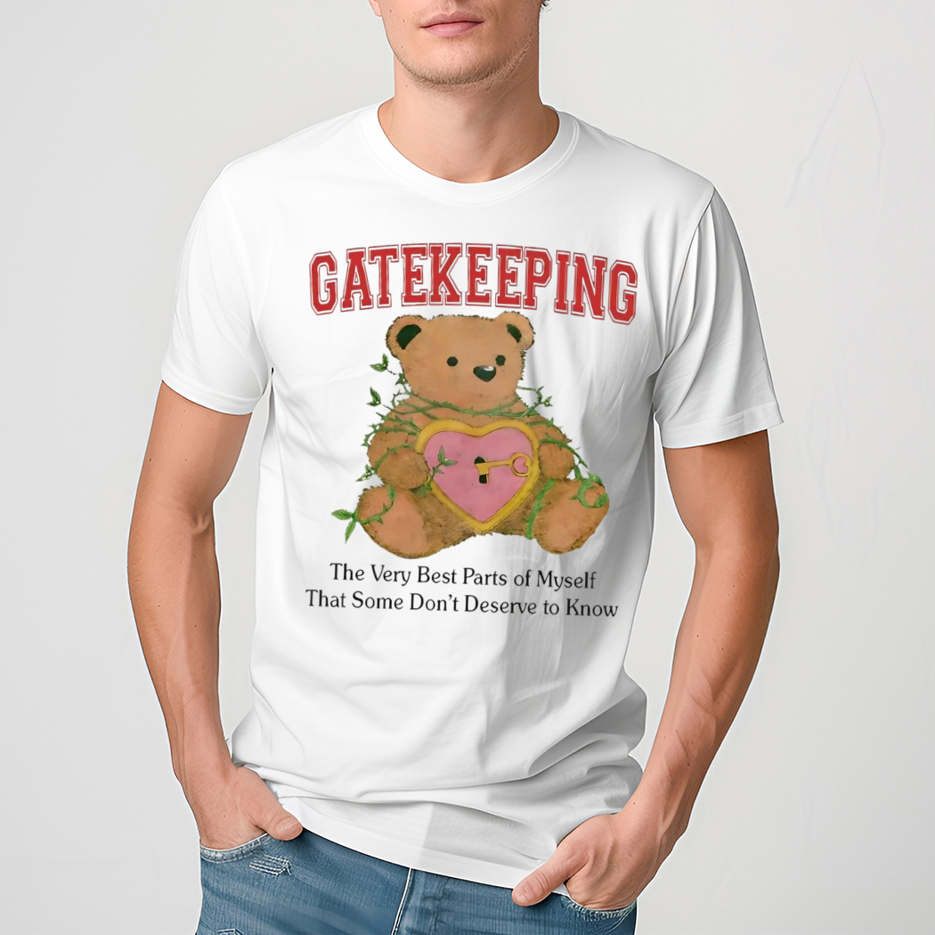 Gatekeeping The Very Best Parts Of Myself That Some Dont Deserve To Know Shirt