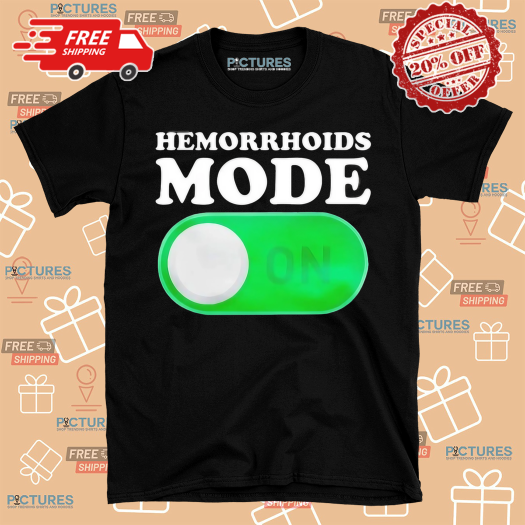 Hemorrhoids Mode On Shirt Hemorrhoids Mode On Shirt