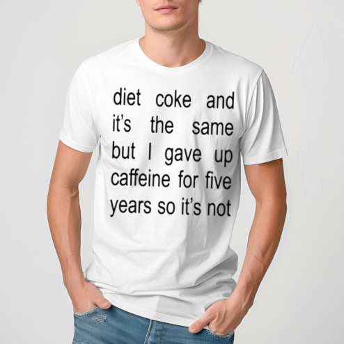 Diet coke and it's the same but I gave up caffeine for five years so it's not shirt