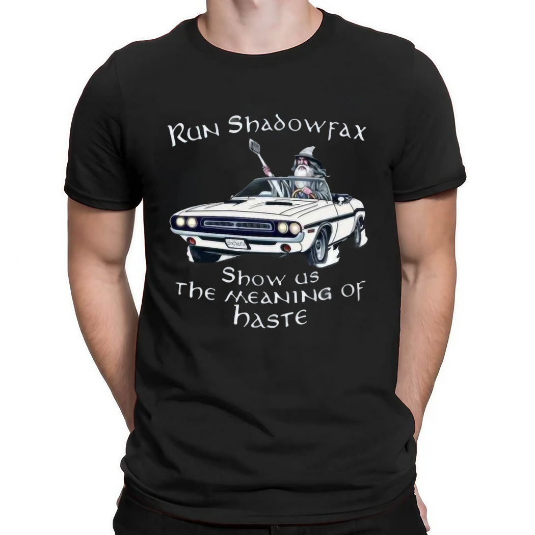 Run Shadowfax Show Us The Meaning Of Haste Shirt