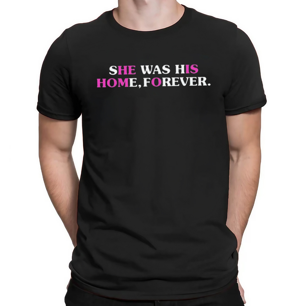 She Was His Home Forever Shirt