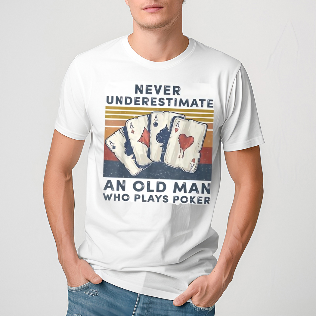 Never Underestimate An Old Man Who Plays Poker Shirt