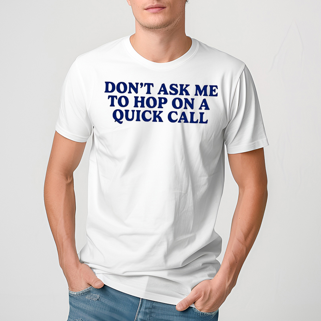 Don’t Ask Me To Hop On A Quick Call Shirt