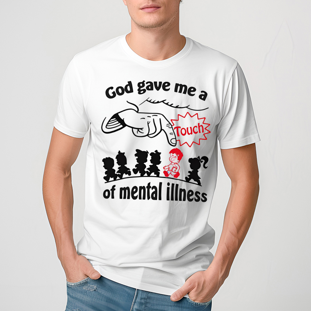 God Gave Me A Touch Of Mental Illness Shirt