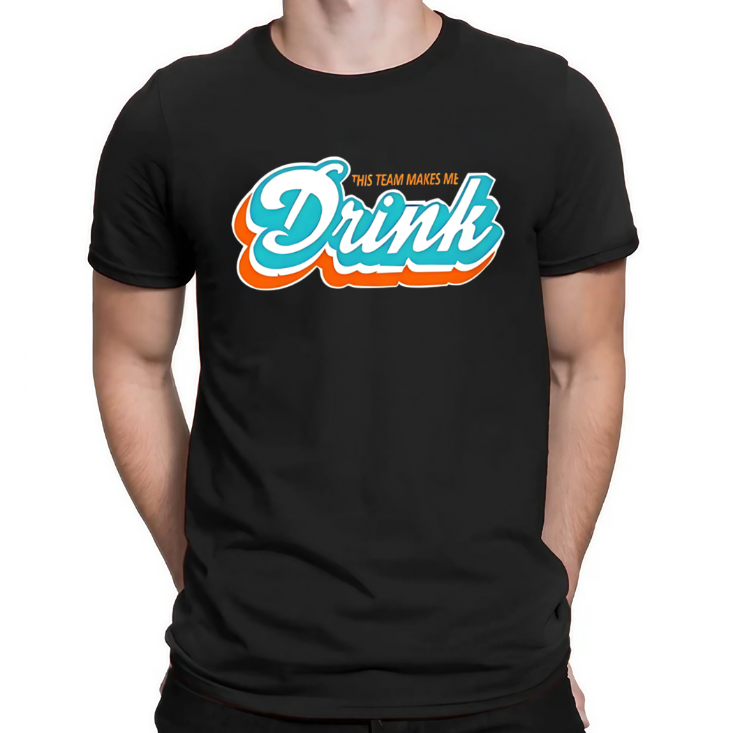 This team makes me drink shirt