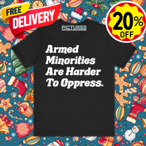 Armed Minorities Are Harder To Oppress 2024 Shirt