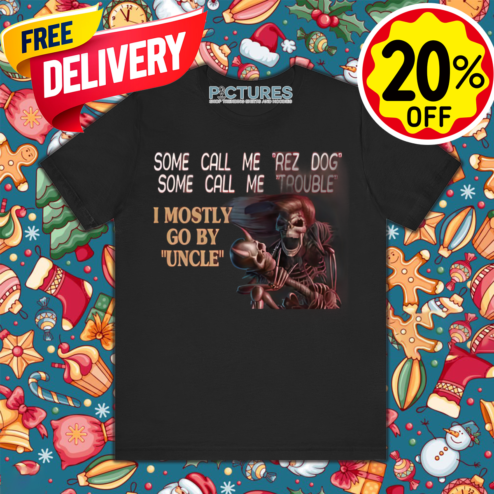 Skeleton Some Call Me Rez Dog Some Call Me Trouble I Mostly Go By Uncle Shirt