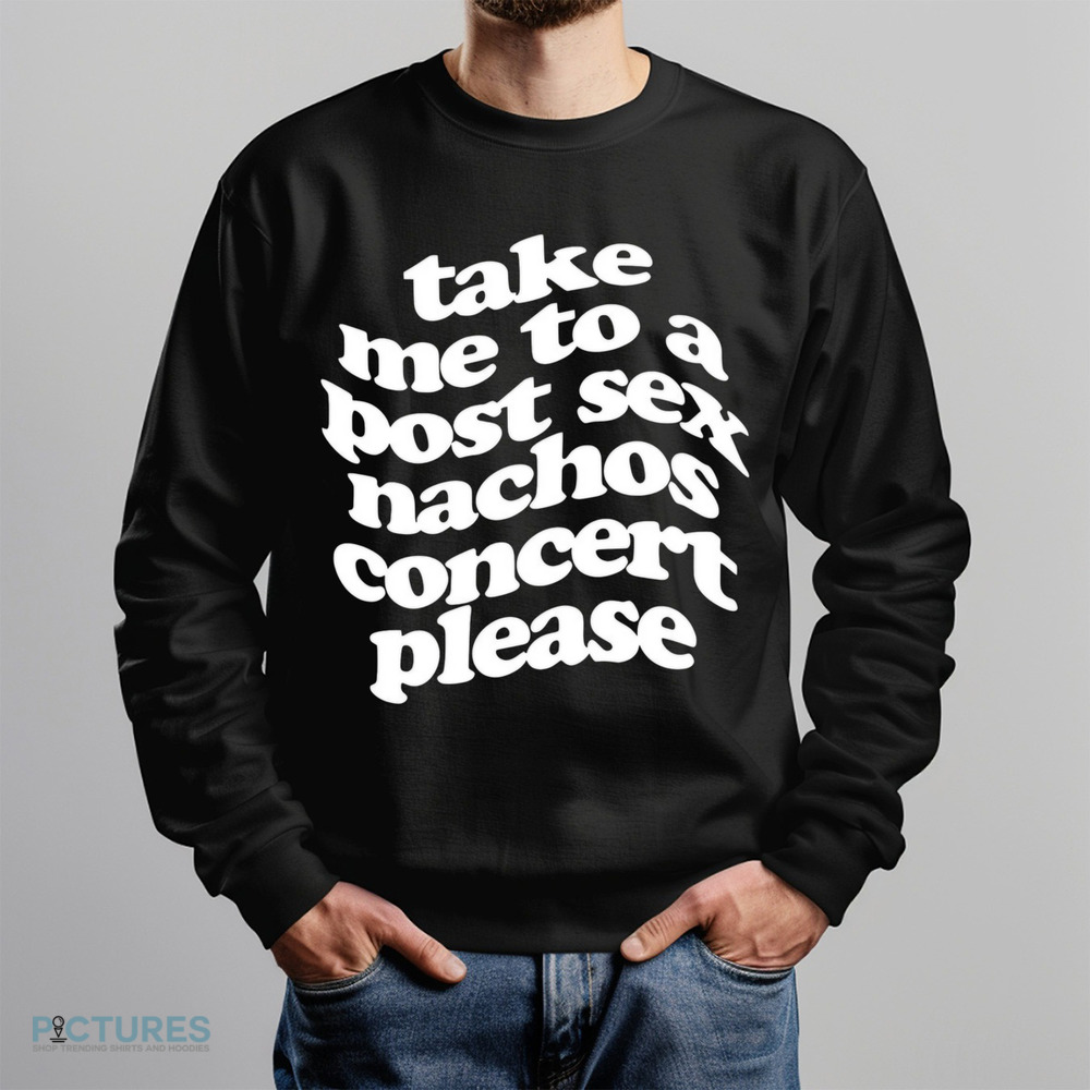 A Small Indie Band Stole All Of My Money Take Me To A Post Sex Nachos Concert Please Shirt