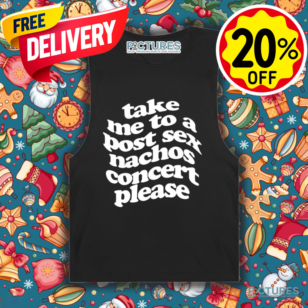 A Small Indie Band Stole All Of My Money Take Me To A Post Sex Nachos Concert Please Shirt
