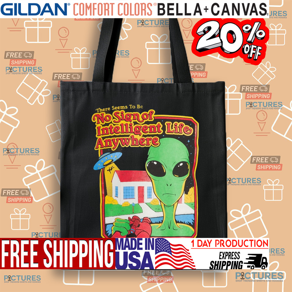 Alien There Seems To Be No Sign Of Intelligent Life Anywhere Shirt Alien There Seems To Be No Sign Of Intelligent Life Anywhere Shirt
