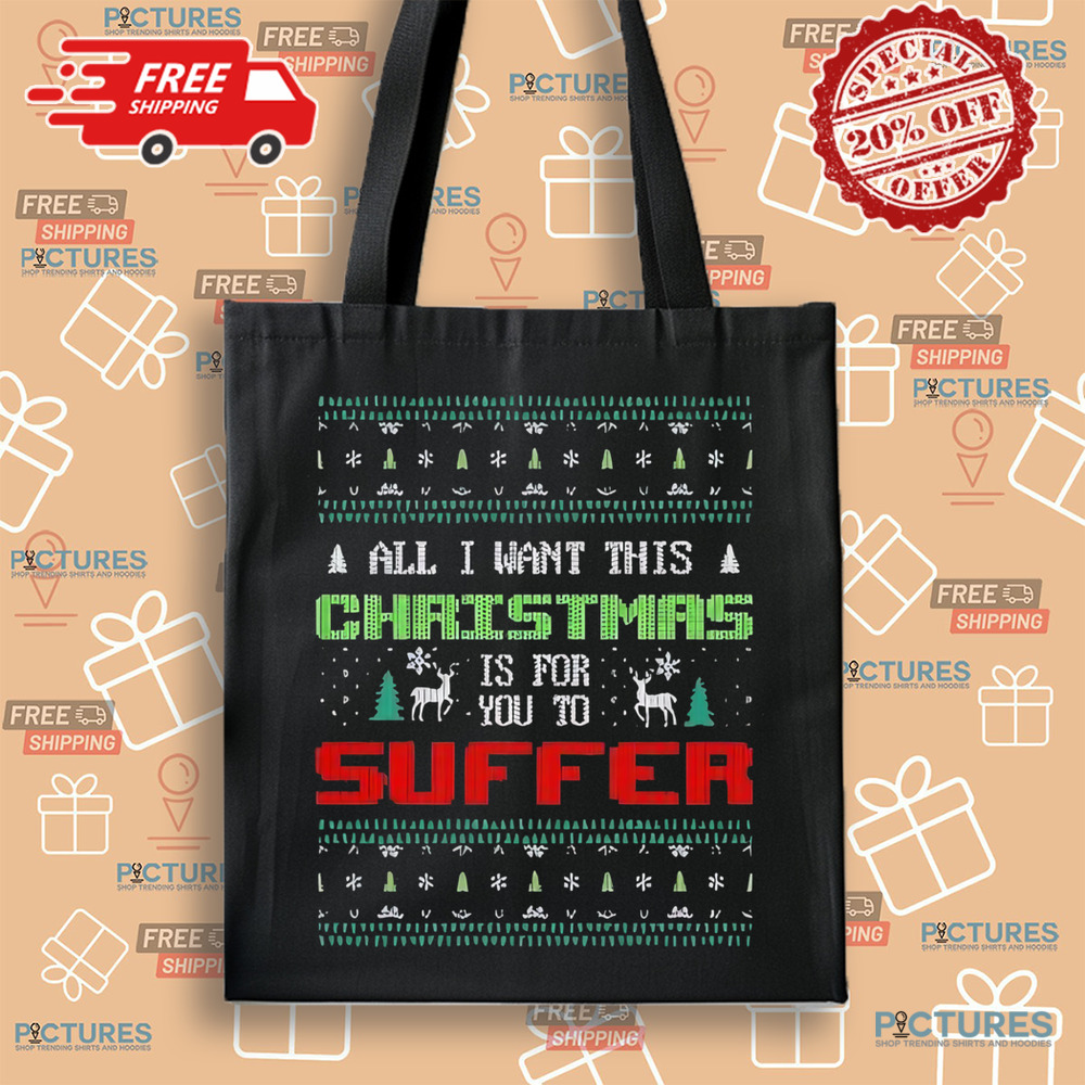 All I Want For Christmas Is For You To Suffer Shirt All I Want For Christmas Is For You To Suffer Shirt