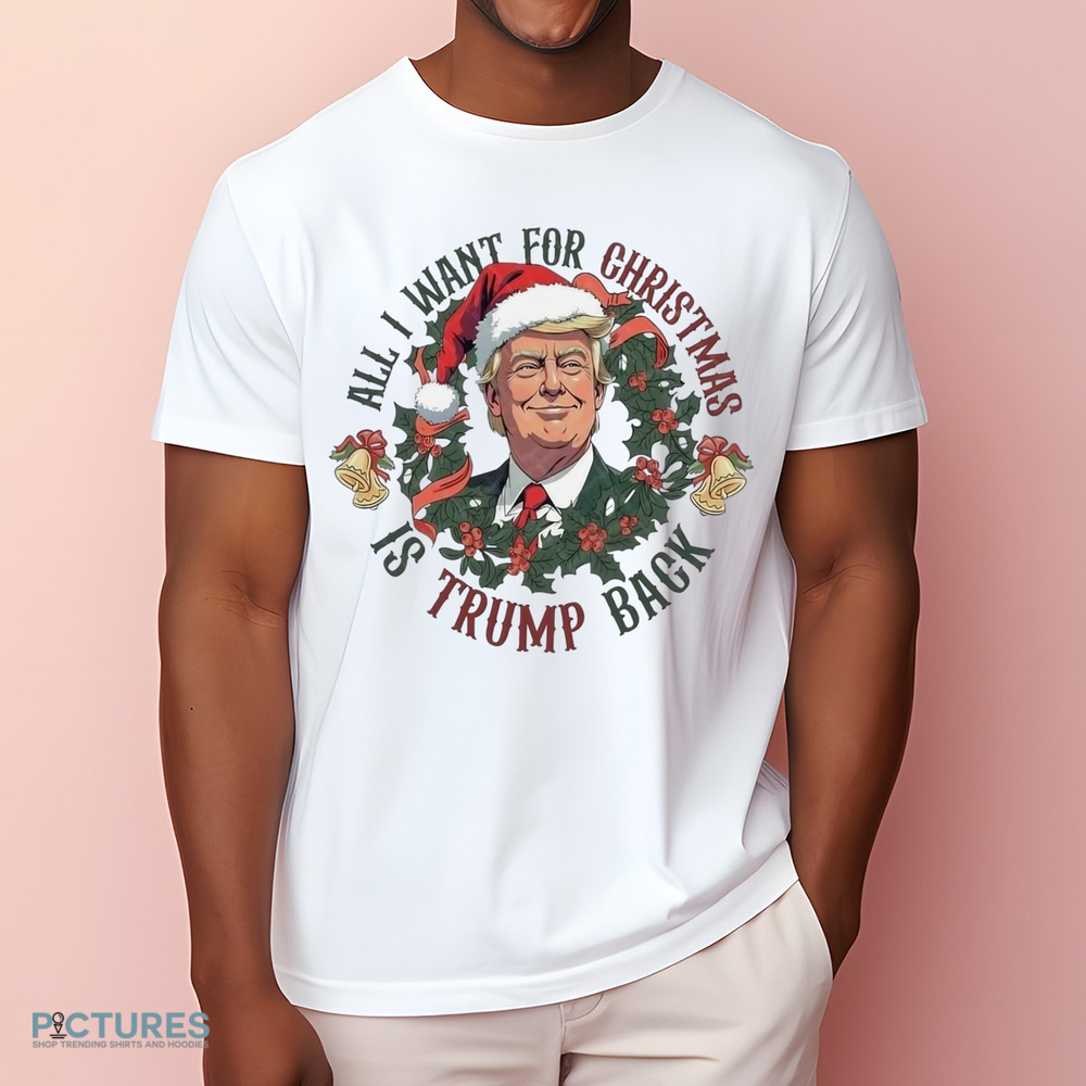 All I Want For Christmas Is Trump Back Trump Won 2024 Shirt All I Want For Christmas Is Trump Back Trump Won 2024 Shirt