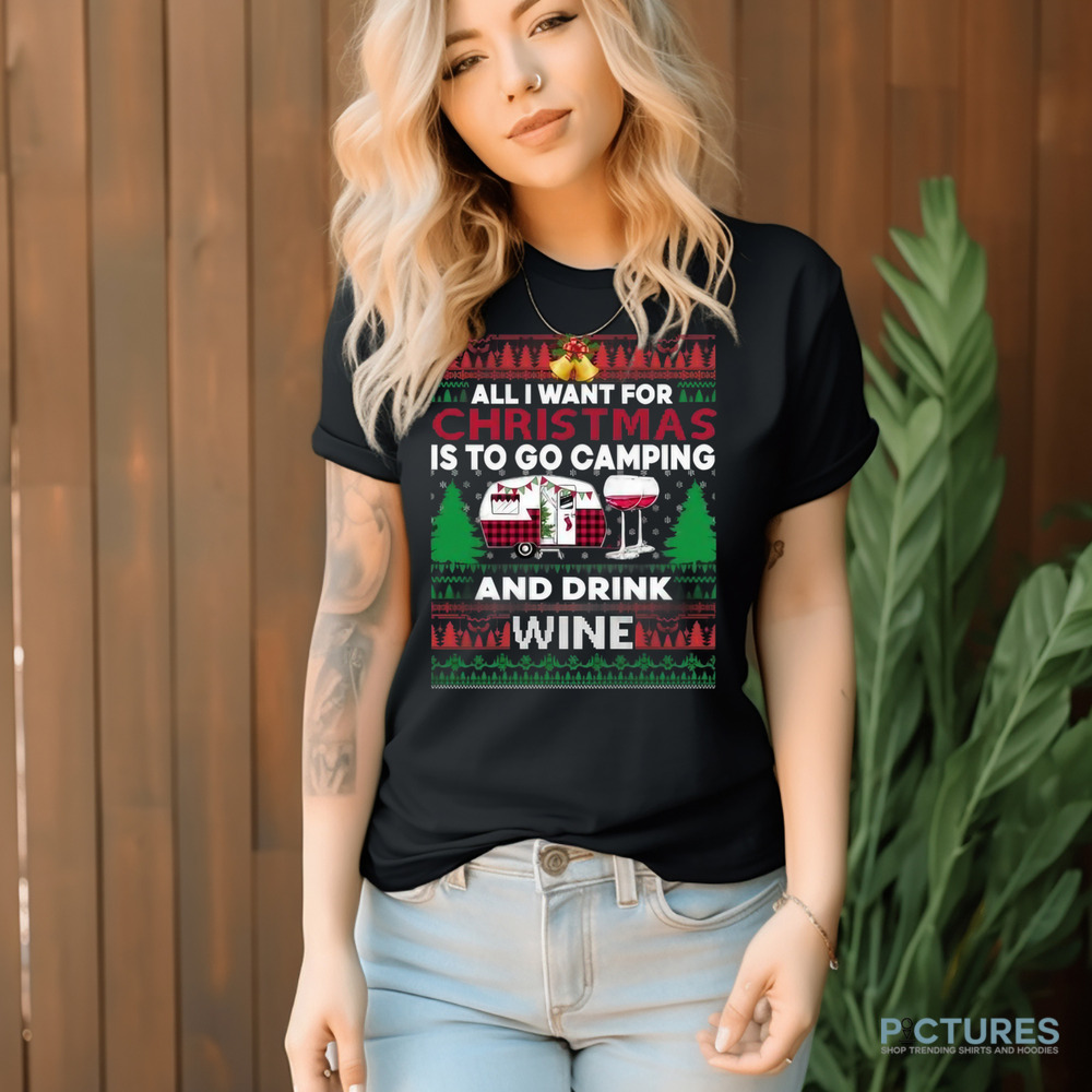 All I want for Christmas is to go Camping and drink Wine Ugly Christmas Shirt