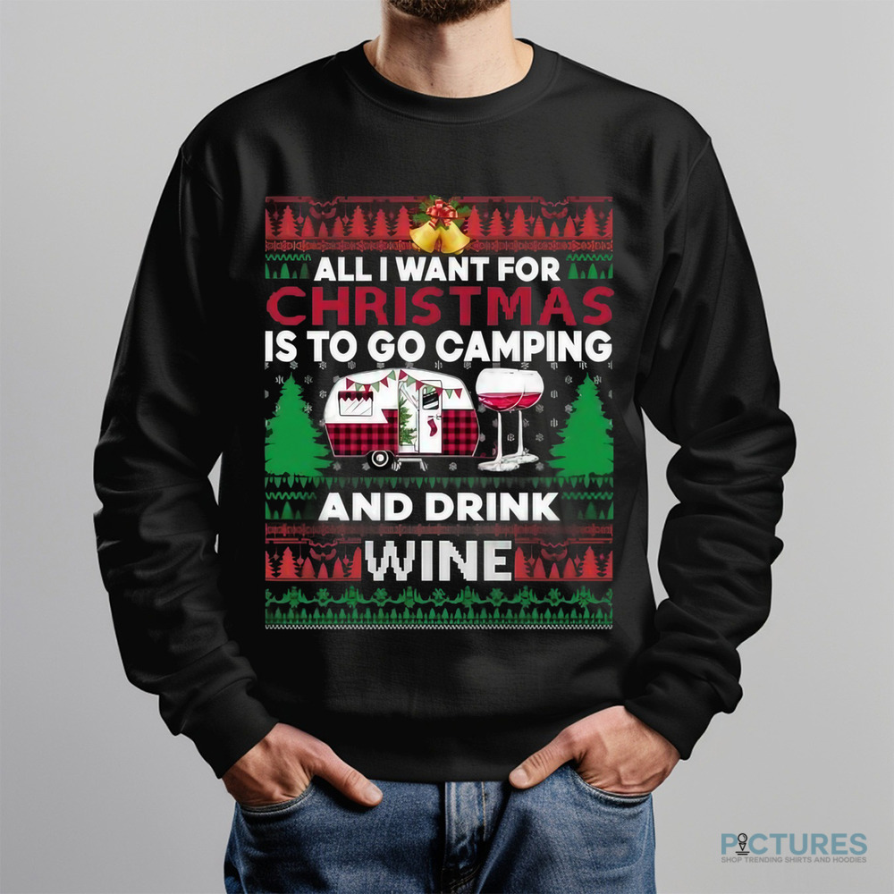 All I want for Christmas is to go Camping and drink Wine Ugly Christmas Shirt