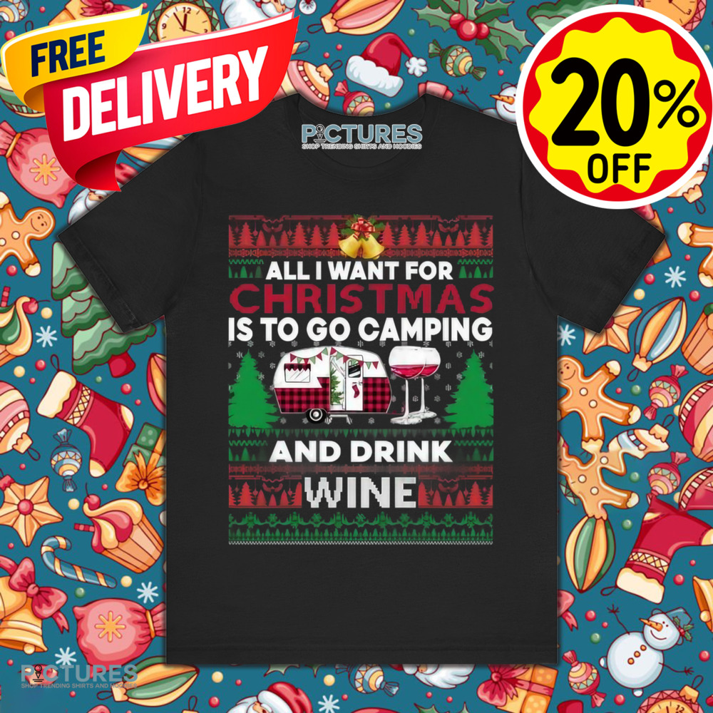 All I want for Christmas is to go Camping and drink Wine Ugly Christmas Shirt
