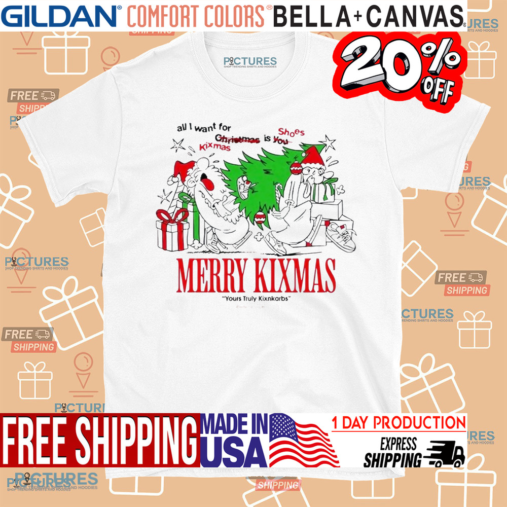 All I want for kixmas is shoes Merry Christmas yours Truly Kixnkarbs shirt All I want for kixmas is shoes Merry Christmas yours Truly Kixnkarbs shirt