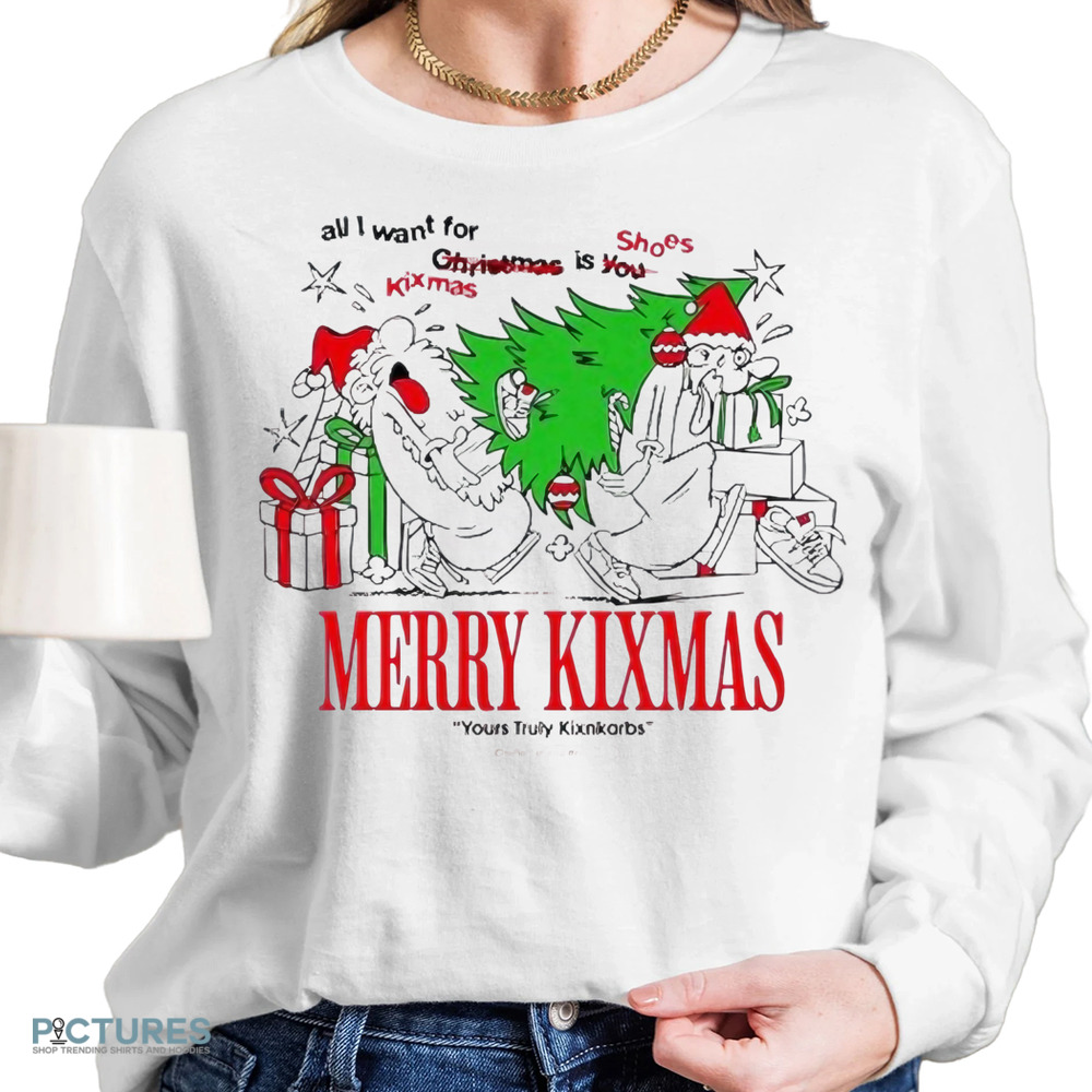 All I want for kixmas is shoes Merry Christmas yours Truly Kixnkarbs shirt All I want for kixmas is shoes Merry Christmas yours Truly Kixnkarbs shirt