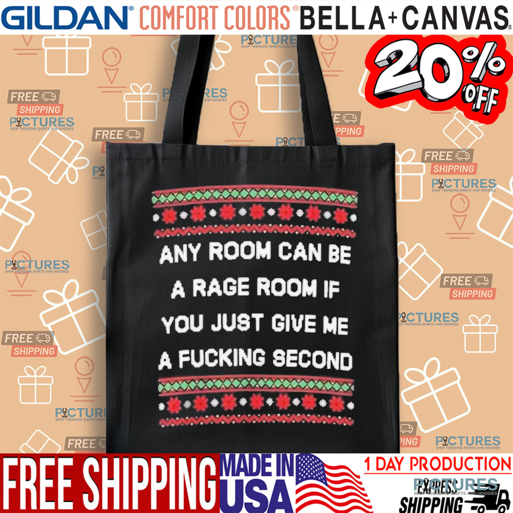 Any room can be a rage room if you just give me a fucking second ugly Christmas 2024 shirt