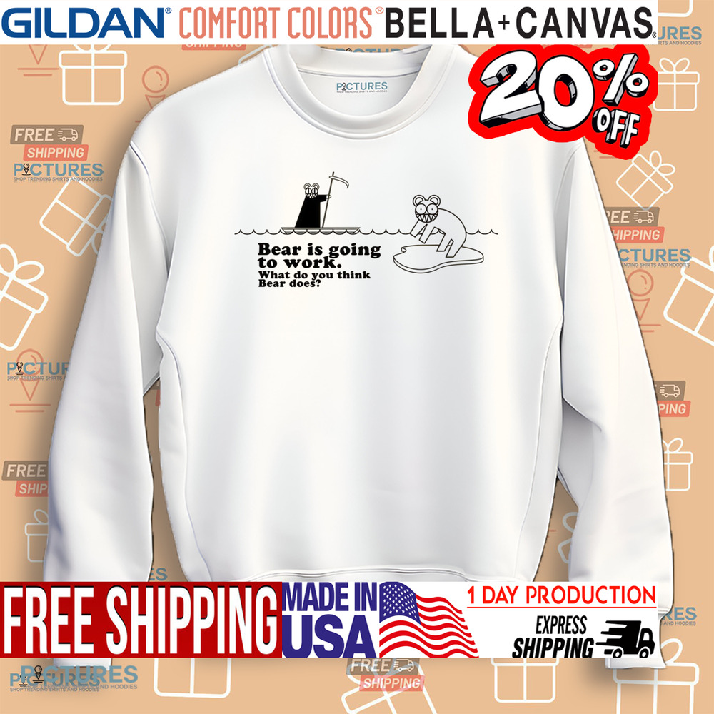 Bear Is Going To Work What Do You Think Beer Does Shirt