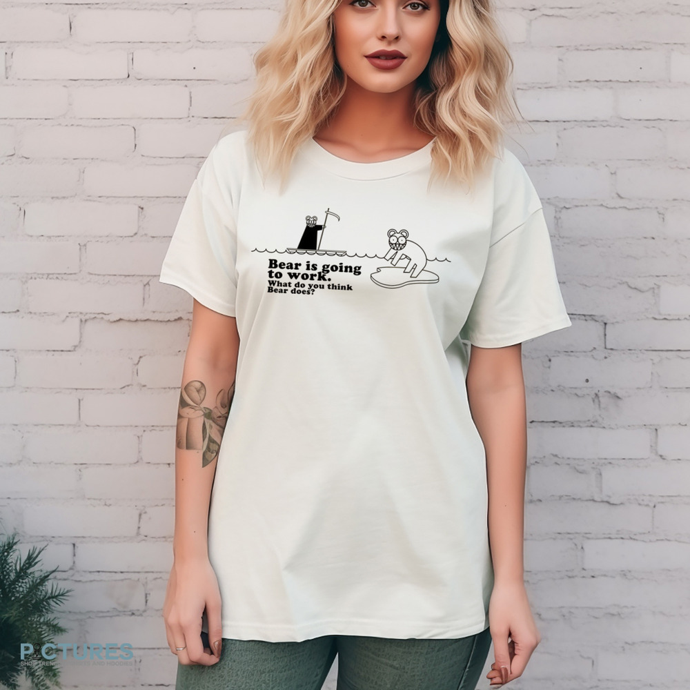 Bear Is Going To Work What Do You Think Beer Does Shirt Bear Is Going To Work What Do You Think Beer Does Shirt