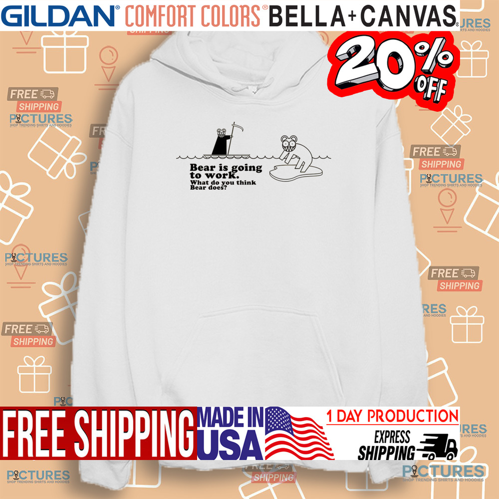 Bear Is Going To Work What Do You Think Beer Does Shirt Bear Is Going To Work What Do You Think Beer Does Shirt