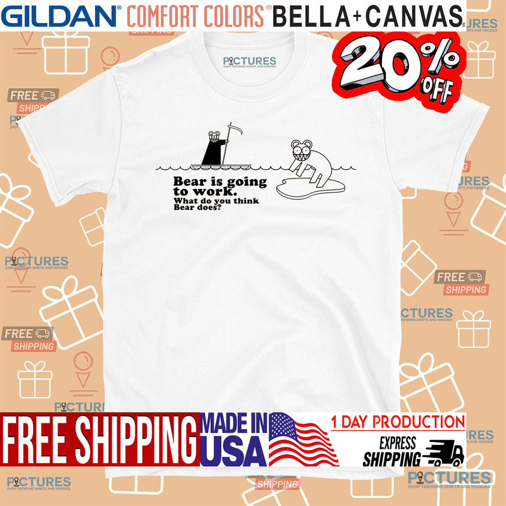 Bear Is Going To Work What Do You Think Beer Does Shirt Bear Is Going To Work What Do You Think Beer Does Shirt