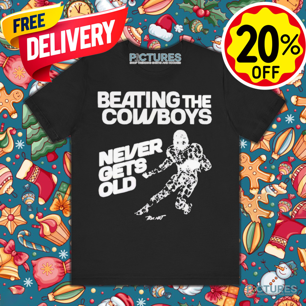 Beating The Dallas Cowboys Never Gets Old 2024 Shirt