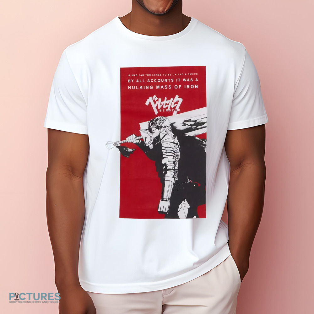 Berserk Guts Sword It Was Far Too Large To Be Called A Sword Shirt Berserk Guts Sword It Was Far Too Large To Be Called A Sword Shirt