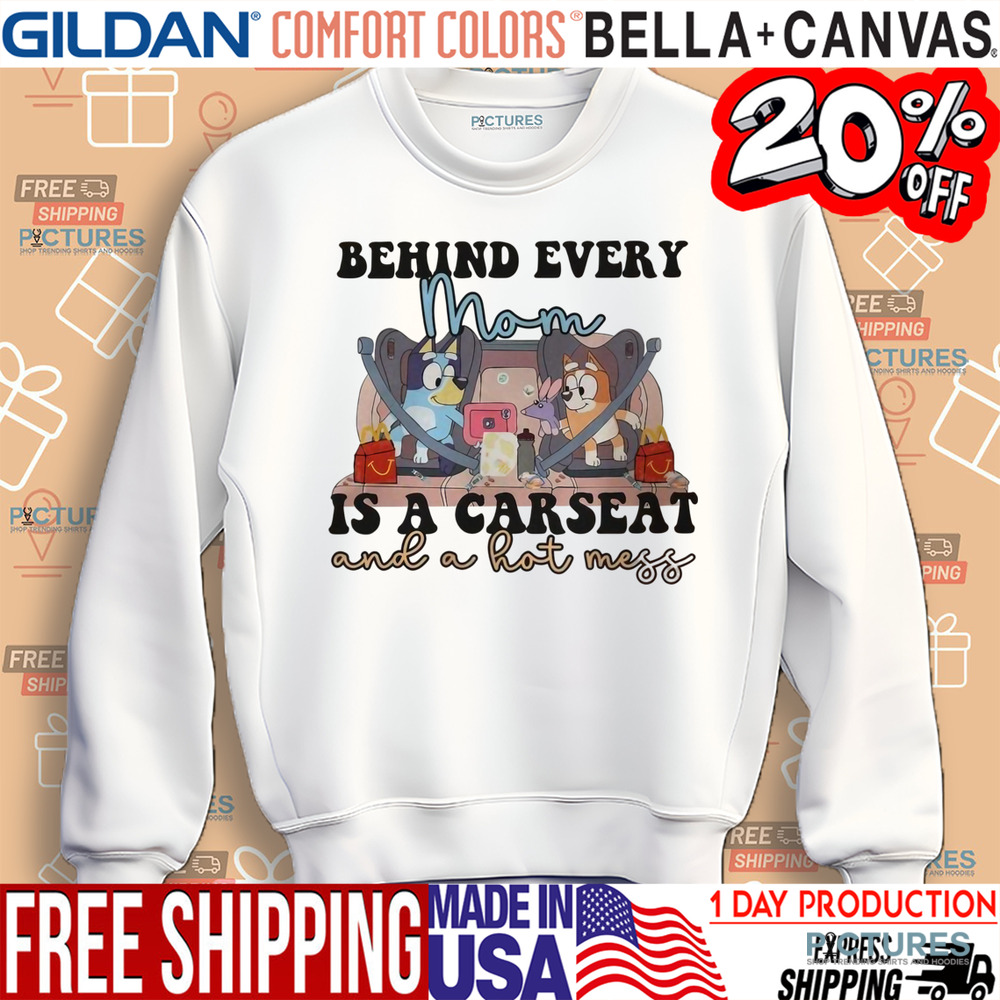 Bluey Behind Every Mom Is A Carseat And A Hot Mess Shirt