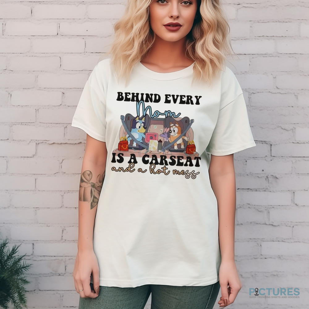 Bluey Behind Every Mom Is A Carseat And A Hot Mess Shirt