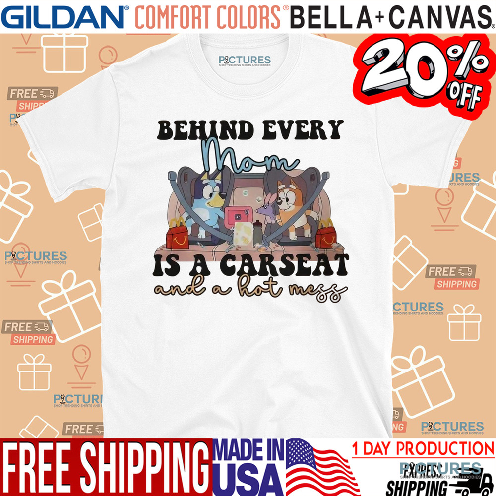 Bluey Behind Every Mom Is A Carseat And A Hot Mess Shirt