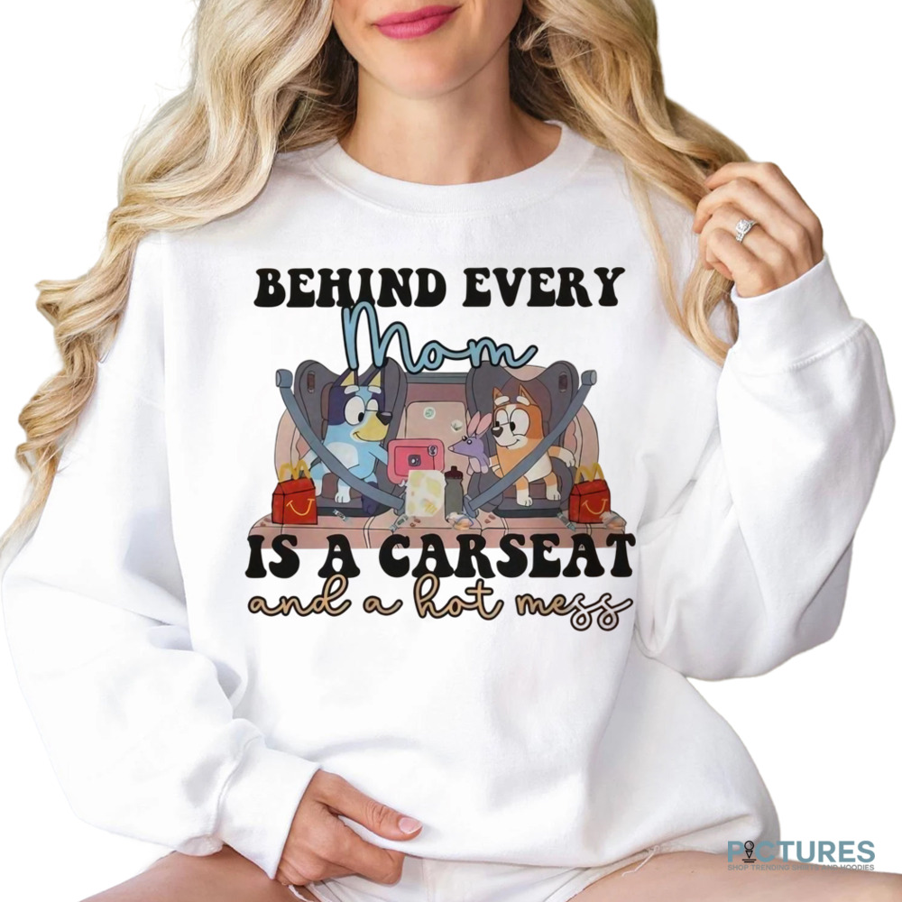 Bluey Behind Every Mom Is A Carseat And A Hot Mess Shirt