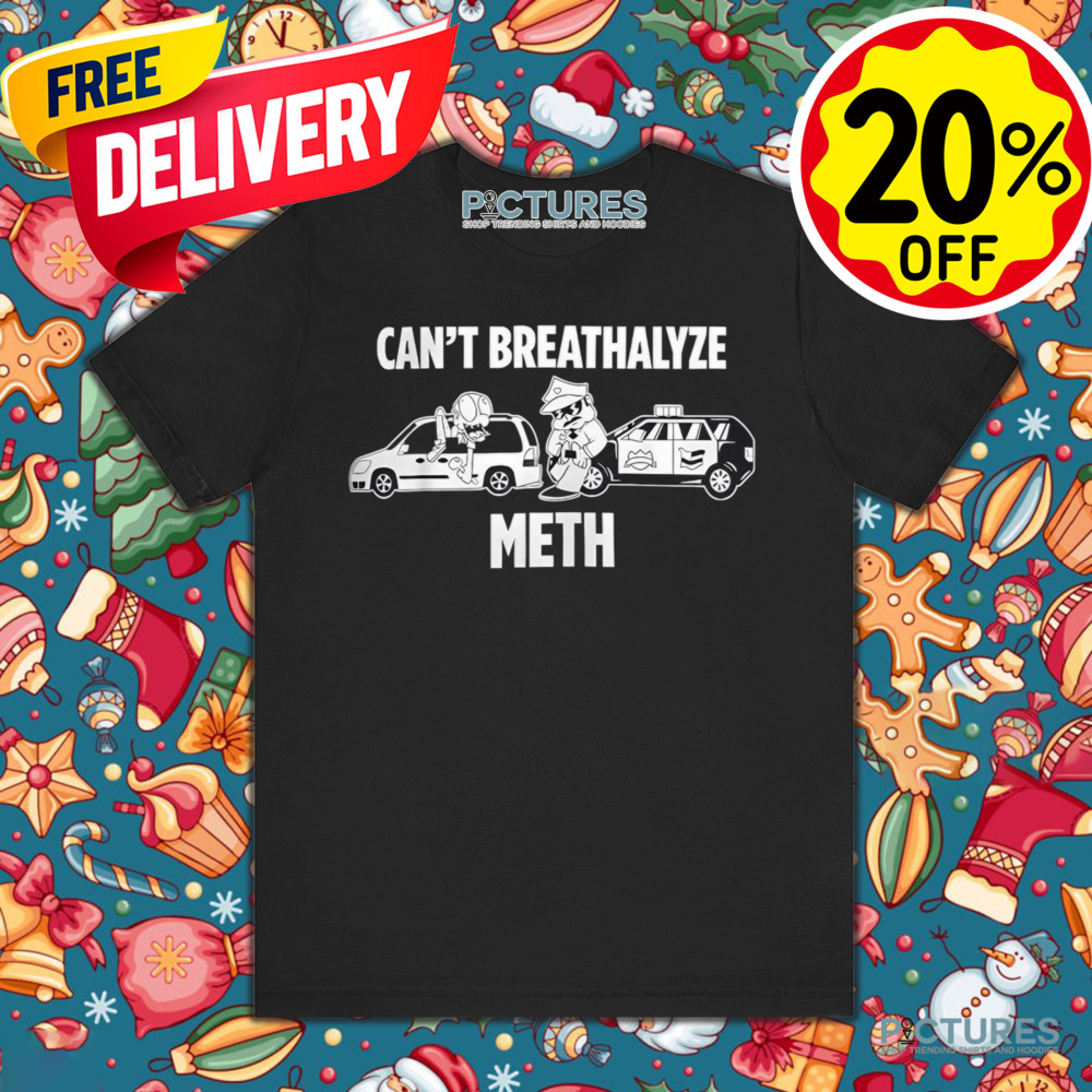 Can’t Breathalyze Meth Shirt