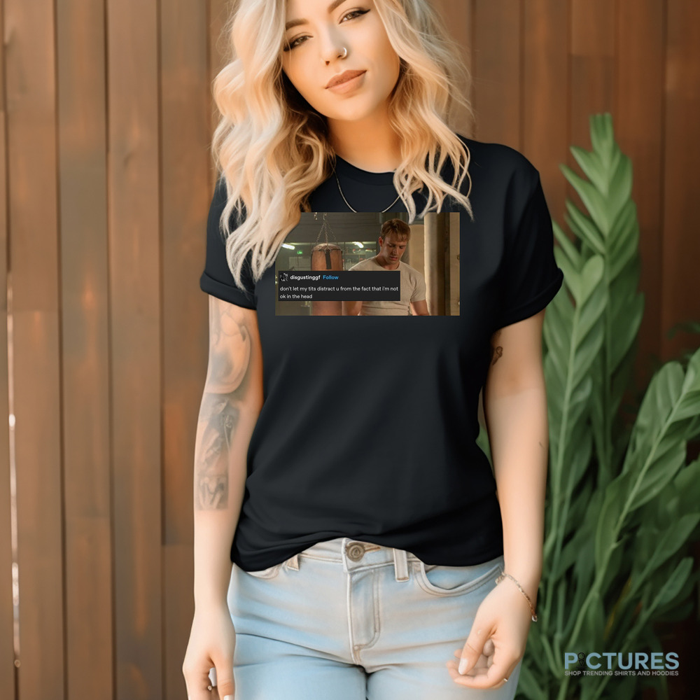 Captain America Chris Evan Don't Let My Tits Distract U From The Fact That I'm Not Ok In The Head Shirt